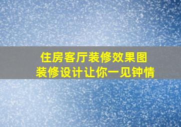 住房客厅装修效果图 装修设计让你一见钟情